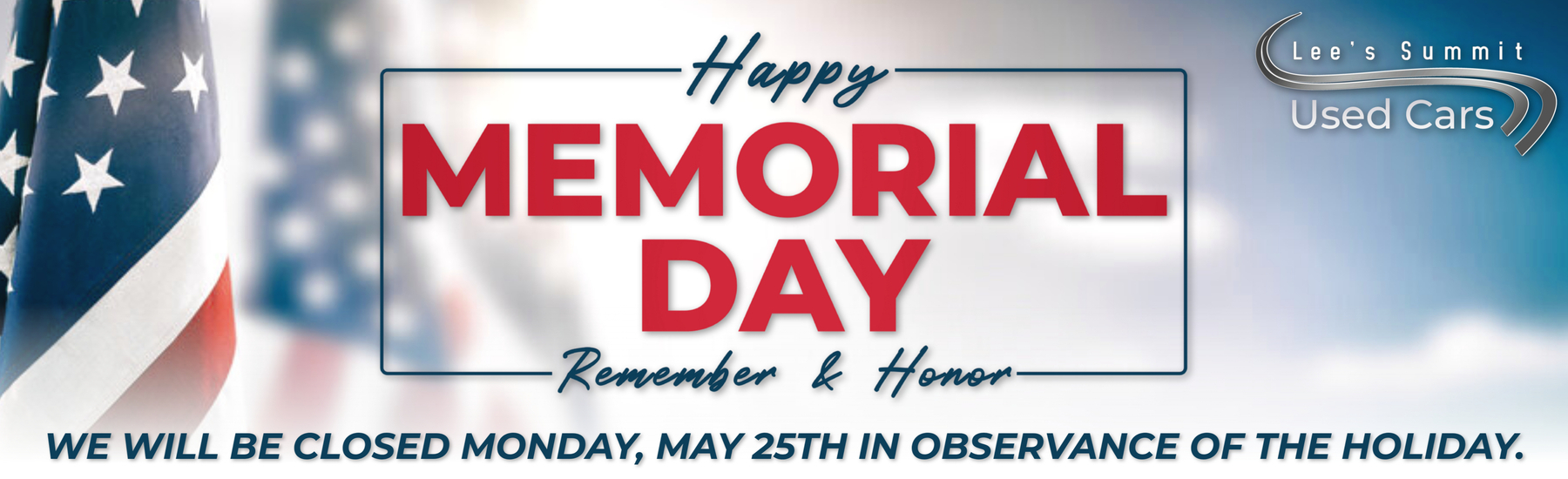 We will be closed Monday, May 25th for Memorial Day.